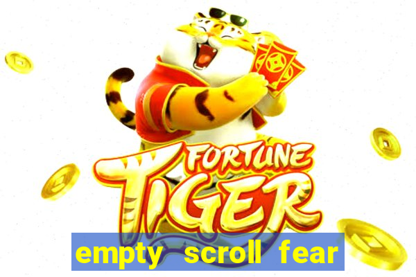 empty scroll fear and hunger best use